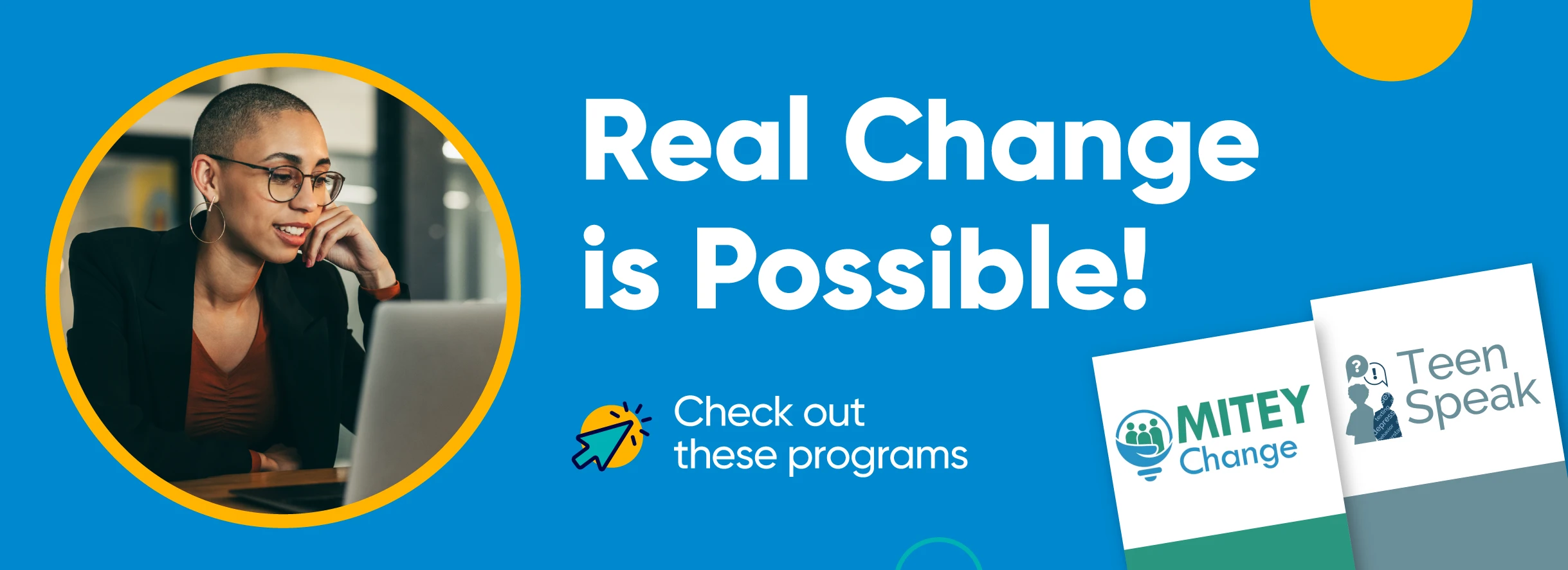 Real Change is Possible! Check out these programs: MITEY Change and Teen Speak.