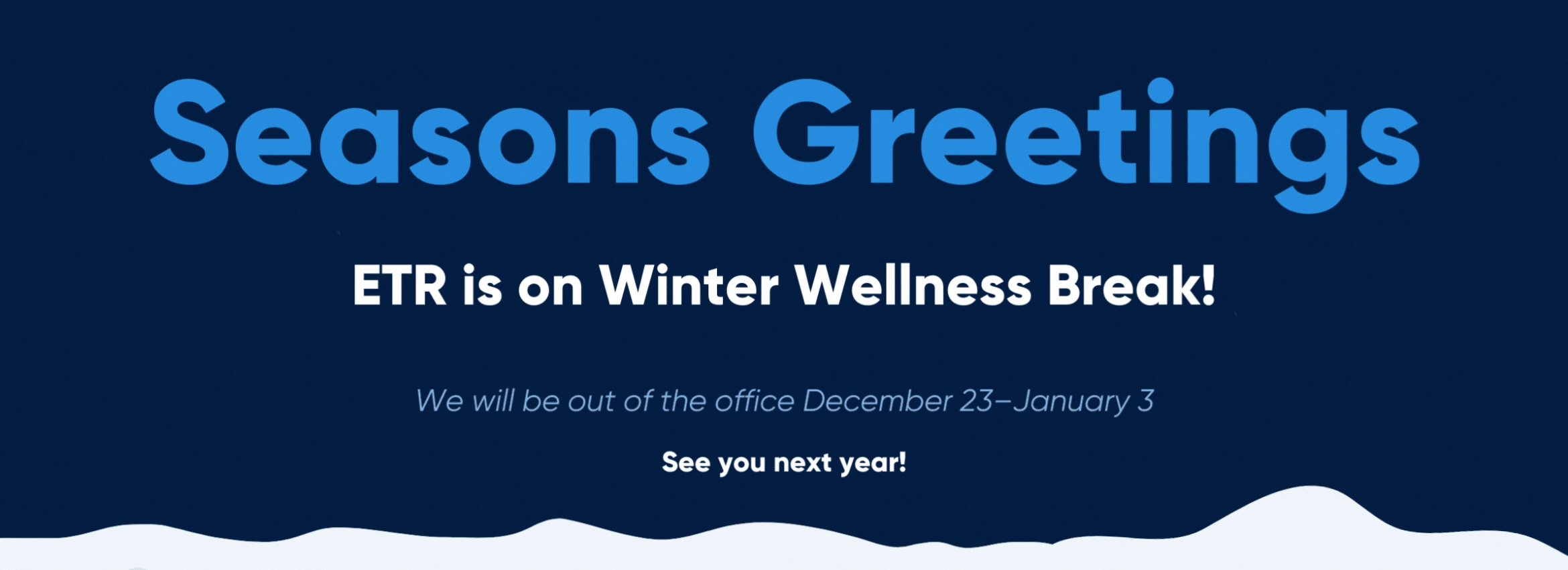 Seasons Greetings! ETR is on Winter Wellness Break! December 23,2024 through January 3, 2025